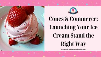 Cones & Commerce: Launching Your Ice Cream Stand the Right Way