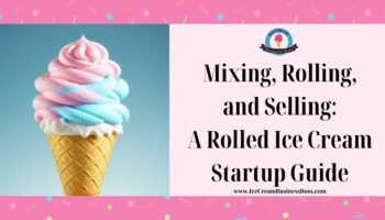 Mixing, Rolling, and Selling: A Rolled Ice Cream Startup Guide