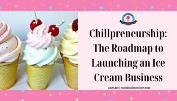 Chillpreneurship: The Roadmap to Launching an Ice Cream Business