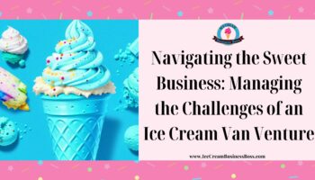 Navigating the Sweet Business: Managing the Challenges of an Ice Cream Van Venture